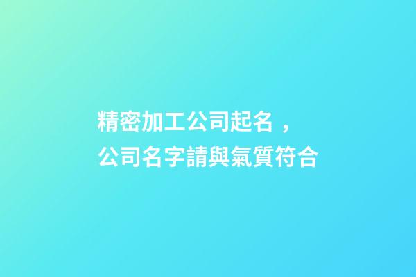 精密加工公司起名，公司名字請與氣質符合-第1張-公司起名-玄機派